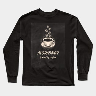 Morning Fueled By Coffee Long Sleeve T-Shirt